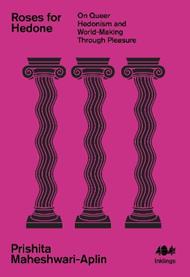 Roses for Hedone: On Queer Hedonism and World-Making Through Pleasure