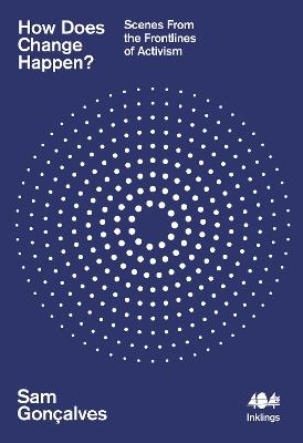 How Does Change Happen?: Scenes from the Frontlines of Activism - Sam Gonçalves - cover