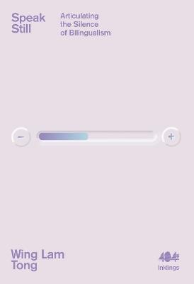 Speak Still: Articulating the Silence of Bilingualism - Wing Lam Tong - cover