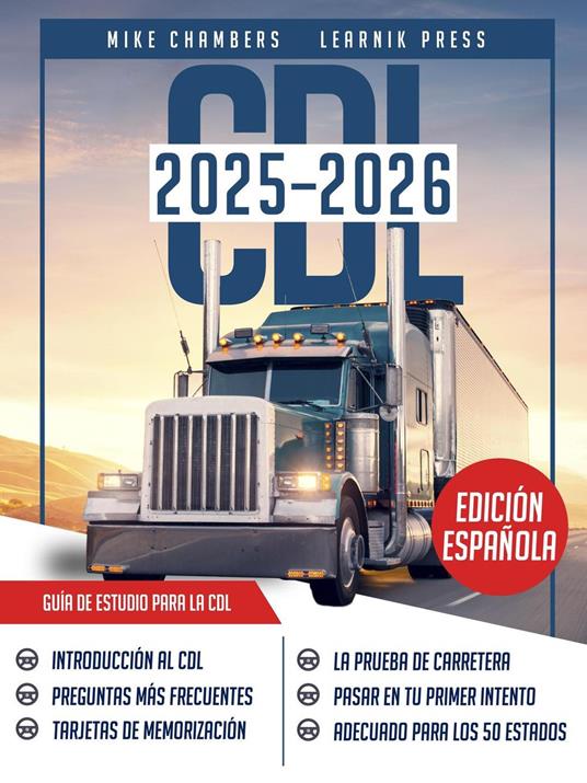 CDL Guía de Estudio: Todo Lo Que Necesitas Saber Para Aprobar El Examen de Licencia de Conducir Comercial en Tu Primer Intento, Con Las Pruebas de Práctica Más Completa Y Actualizada