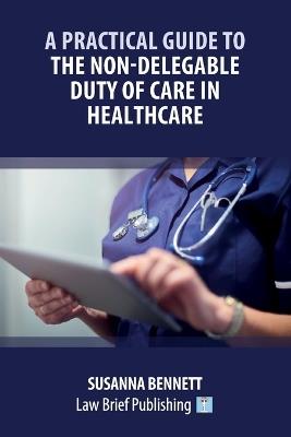 A Practical Guide to the Non-Delegable Duty of Care in Healthcare - Susanna Bennett - cover