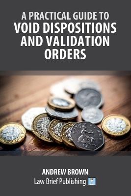 A Practical Guide to Void Dispositions and Validation Orders - Andrew Brown - cover