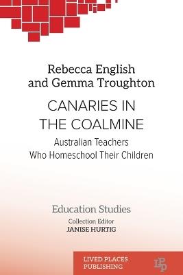 Canaries in the Coalmine: Australian Teachers Who Homeschool Their Children - Rebecca English,Gemma Troughton - cover