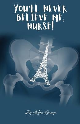 You'll Never Believe Me, Nurse! - Kate Lesage - cover