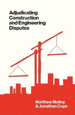 Adjudicating Construction and Engineering Disputes - Matthew Molloy,Jonathan Cope - cover