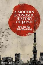 A Modern Economic History of Japan: Sho Ga Nai (It Is What It Is)
