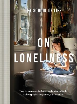 On Loneliness: How to overcome isolation and enjoy solitude - The School of Life - cover
