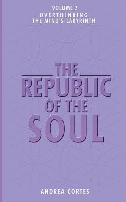 The Republic of the Soul: Volume 2 - Overthinking: The Mind's Labyrinth - Cortes - cover