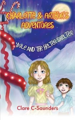 Charlotte and Arthur's Adventures - Yule & the Helter Skelter - Clare C-Saunders - cover