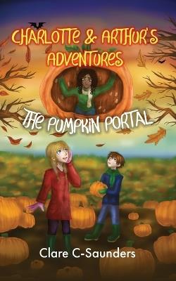 Charlotte and Arthur's Adventures - The Pumpkin Portal - Clare C-Saunders - cover