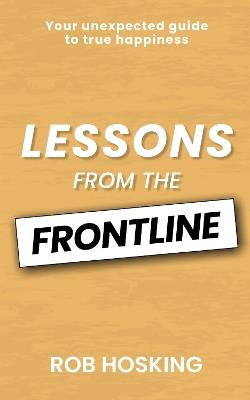 LESSONS FROM THE FRONTLINE: Even in our darkest moments, there is a path forward - Rob Hosking - cover