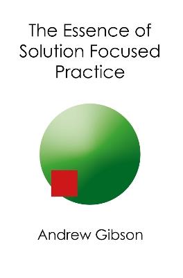 The Essence of Solution Focused Practice - Andrew Gibson - cover