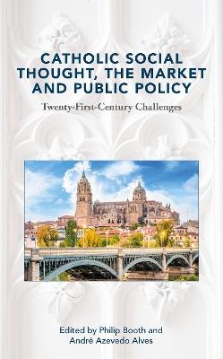 Catholic Social Thought, the Market and Public Policy: Twenty-first Century Challenges - cover