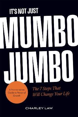 It’s Not Just Mumbo Jumbo: The 7 Steps That Will Change Your Life - Charley Law - cover