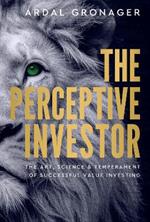 The Perceptive Investor: The Art, Science & Temperament of Successful Value Investing