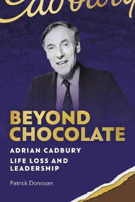 Beyond Chocolate: Adrian Cadbury Life, Loss and Leadership - Patrick Donovan - cover
