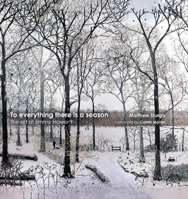 To Everything There is a Season: The Art of Emma Haworth - Matthew Sturgis - cover