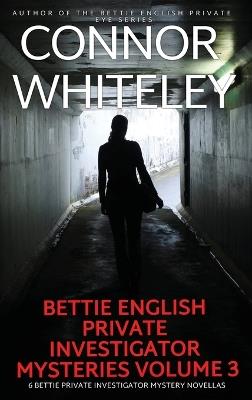Bettie English Private Investigator Mysteries Volume 3: 6 Bettie Private Investigator Mystery Novellas - Connor Whiteley - cover