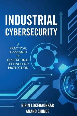 Industrial Cybersecurity - Anand Shinde,Bipin Lokegaonkar - cover