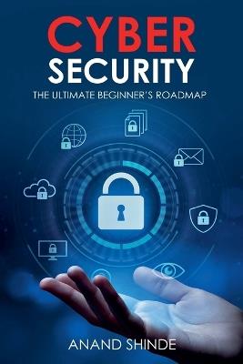 Cybersecurity: The Ultimate Beginner's Roadmap - Anand Shinde - cover