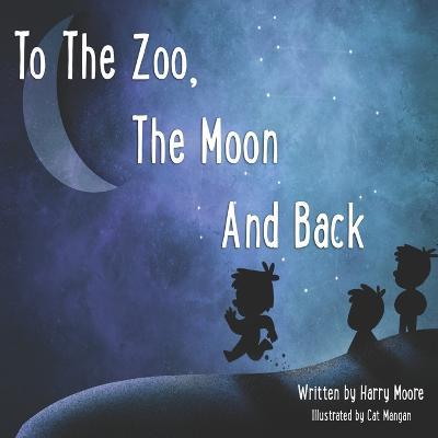 To The Zoo, The Moon And Back - Harry Moore - cover