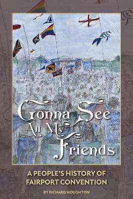 Gonna See All My Friends: A People's History of Fairport Convention - Richard Houghton - cover