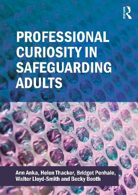 Professional Curiosity in Safeguarding Adults - Ann Anka,Helen Thacker,Bridget Penhale - cover