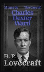 El caso de Charles Dexter Ward - The Case of Charles Dexter Ward: Texto paralelo bilingüe - Bilingual edition: Inglés - Español / English - Spanish