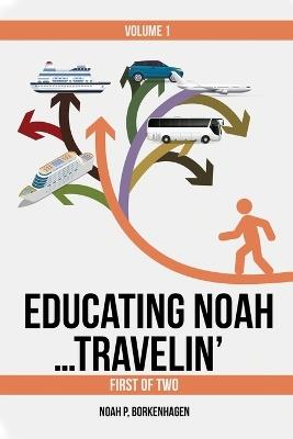 EDUCATING NOAH...TRAVELIN' vol 1 - Noah Borkenhagen - cover