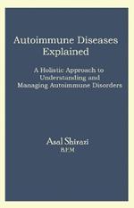 Autoimmune Diseases Explained: A Holistic Approach to Understanding and Managing Autoimmune Disorders