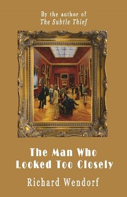 The Man Who Looked Too Closely - Richard Wendorf - cover