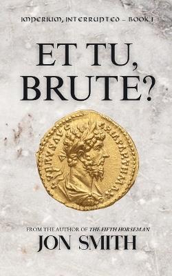 Et Tu, Brute: A Roman Comedy of Errors - Jon Smith - cover