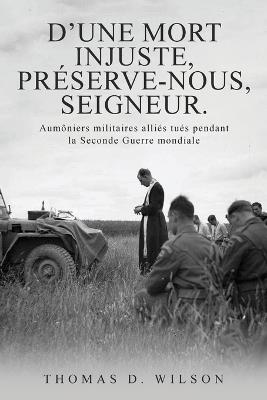 "D'une mort injuste, préserve-nous, Seigneur.": Aumôniers militaires alliés tués pendant la Seconde Guerre mondiale - Thomas D Wilson - cover