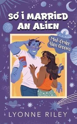 So I Married an Alien - Lyonne Riley - cover