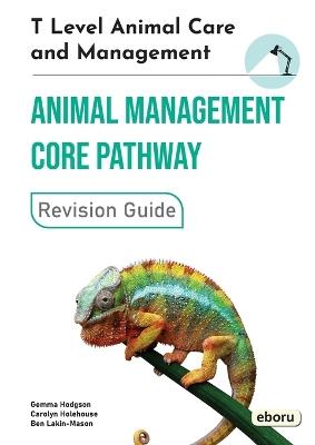 T Level Animal Care and Management - Animal Management Core Pathway Revision Guide: Animal Management Core Pathway Revision Guide - Gemma Hodgson,Carolyn Holehouse,Ben Lakin-Mason - cover