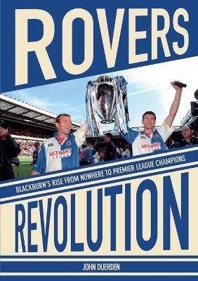 Rovers Revolution: Blackburn's Rise from Nowhere to Premier League Champions - John Duerden - cover