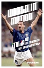 World in Motion: The Inside Story of Italia ’90: The Tournament That Changed Football