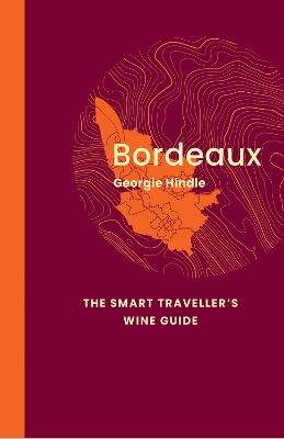 Bordeaux: The Smart Traveller's Wine Guide: A pocket guide to Bordeaux for the wine-interested tourist - Georgie Hindle - cover