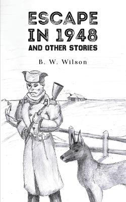Escape In 1948: And Other Stories - B W Wilson - cover