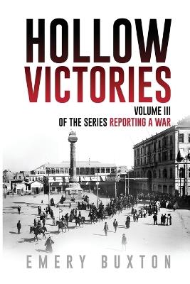Hollow Victories: Volume III of the series Reporting a War - Emery Buxton - cover