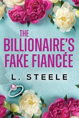 The Billionaire's Fake Fiancée: Standalone Fake Relationship Office Romance - L Steele - cover