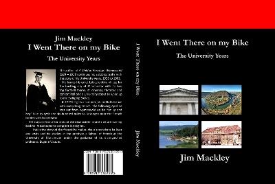 I Went There on my Bike: The University Years - Jim Mackley - cover