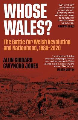 Whose Wales?: The Battle for Welsh Devolution and Nationhood 1880-2020 - Gwynoro Jones - cover