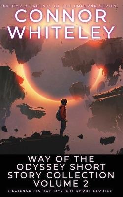 Way Of The Odyssey Short Story Collection Volume 2: 5 Science Fiction Short Stories - Connor Whiteley - cover