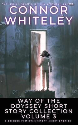 Way Of The Odyssey Short Story Collection Volume 3: 5 Science Fiction Short Stories - Connor Whiteley - cover