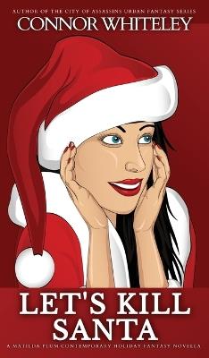 Let's Kill Santa: A Matilda Plum Contemporary Holiday Fantasy Novella - Connor Whiteley - cover