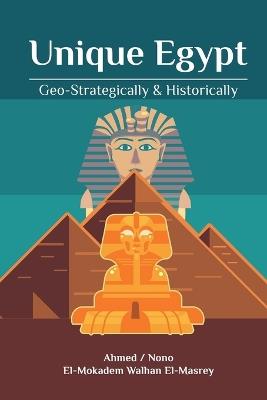 Unique Egypt: Geo-Strategically & Historically - Ahmed Nono El-Mokadem Walhan El-Masrey - cover