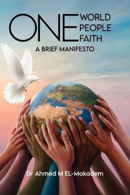 One World, One People, And One Faith: A Brief Manifesto - Ahmed Nono El-Mokadem Walhan El-Masrey - cover