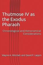 Thutmose IV as the Exodus Pharaoh: Chronological and Astronomical Considerations