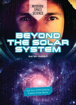Beyond the Solar System: Use Your Stem Skills to Explore Outer Space - Sarah Eason - cover